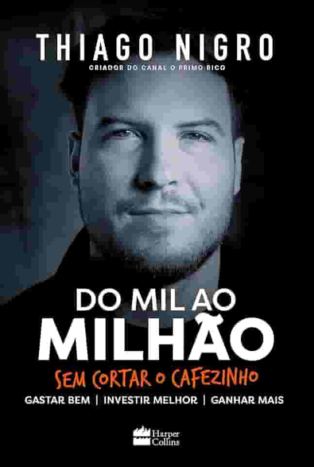 Do mil ao milhão: sem cortar o cafezinho – O best-seller de Thiago Nigro, autor de 'O homem que comprou o tempo'