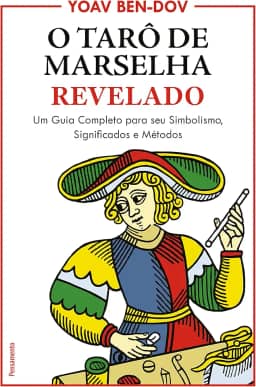 O Tarô de Marselha Revelado: um Guia Completo Para o seu Simbolismo, Significados e Métodos