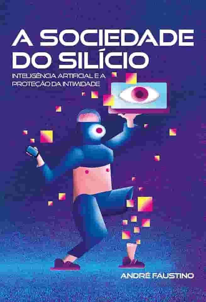 A Sociedade do Silício: Inteligência artificial e a proteção da intimidade
